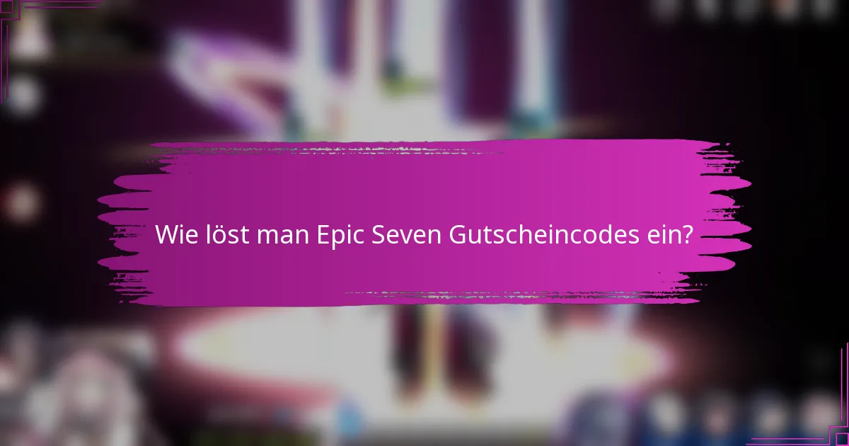 Wie löst man Epic Seven Gutscheincodes ein?