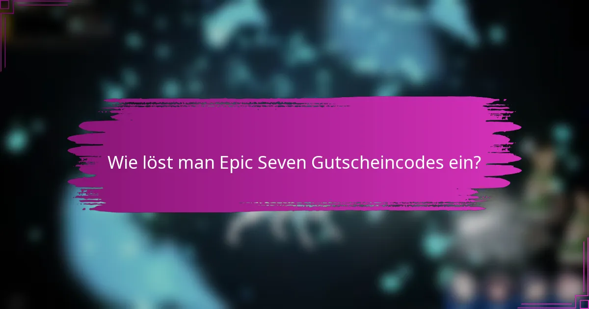 Wie löst man Epic Seven Gutscheincodes ein?