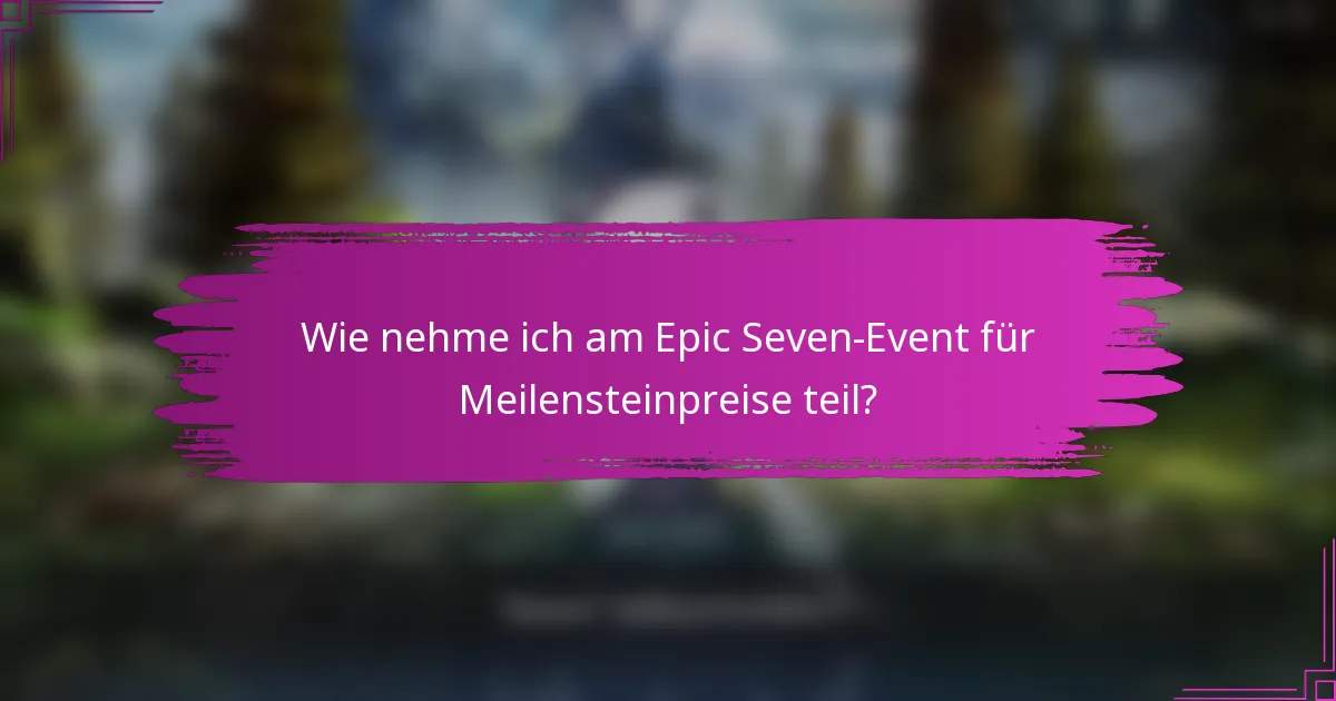 Wie nehme ich am Epic Seven-Event für Meilensteinpreise teil?