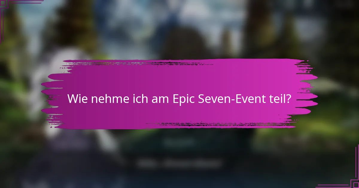 Wie nehme ich am Epic Seven-Event teil?