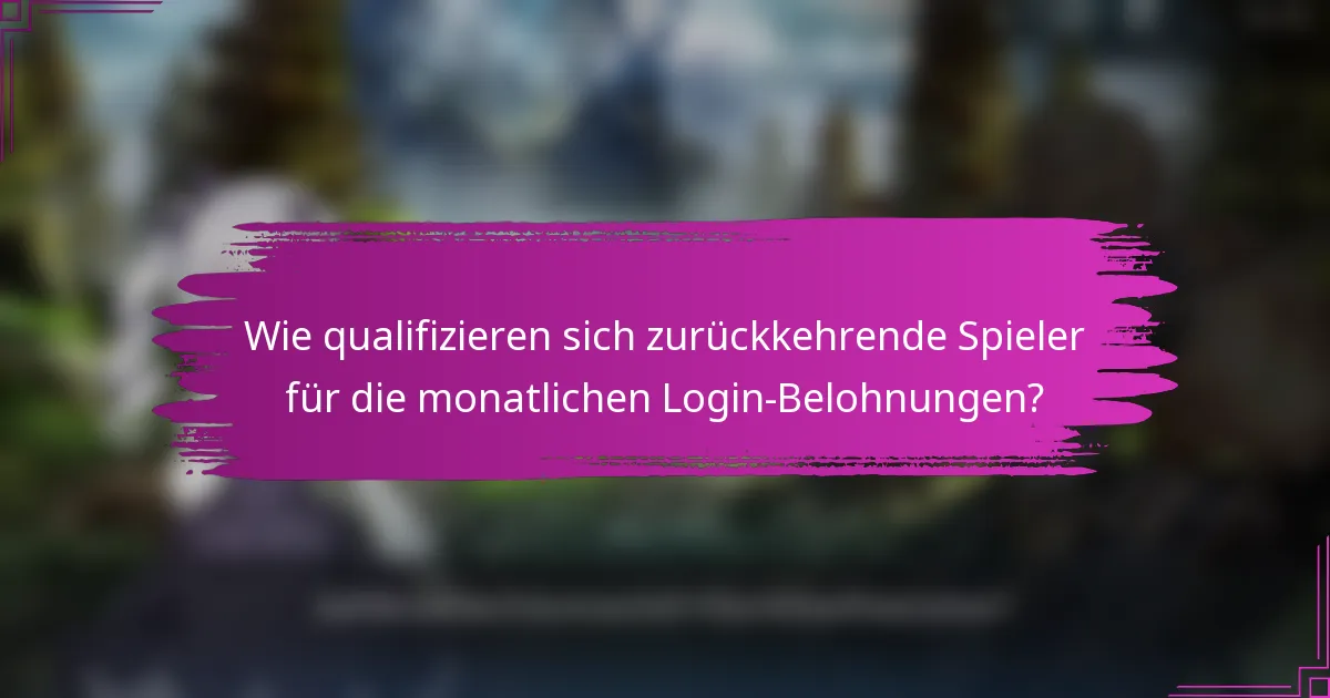 Wie qualifizieren sich zurückkehrende Spieler für die monatlichen Login-Belohnungen?