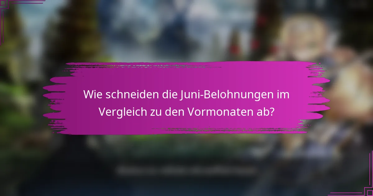 Wie schneiden die Juni-Belohnungen im Vergleich zu den Vormonaten ab?