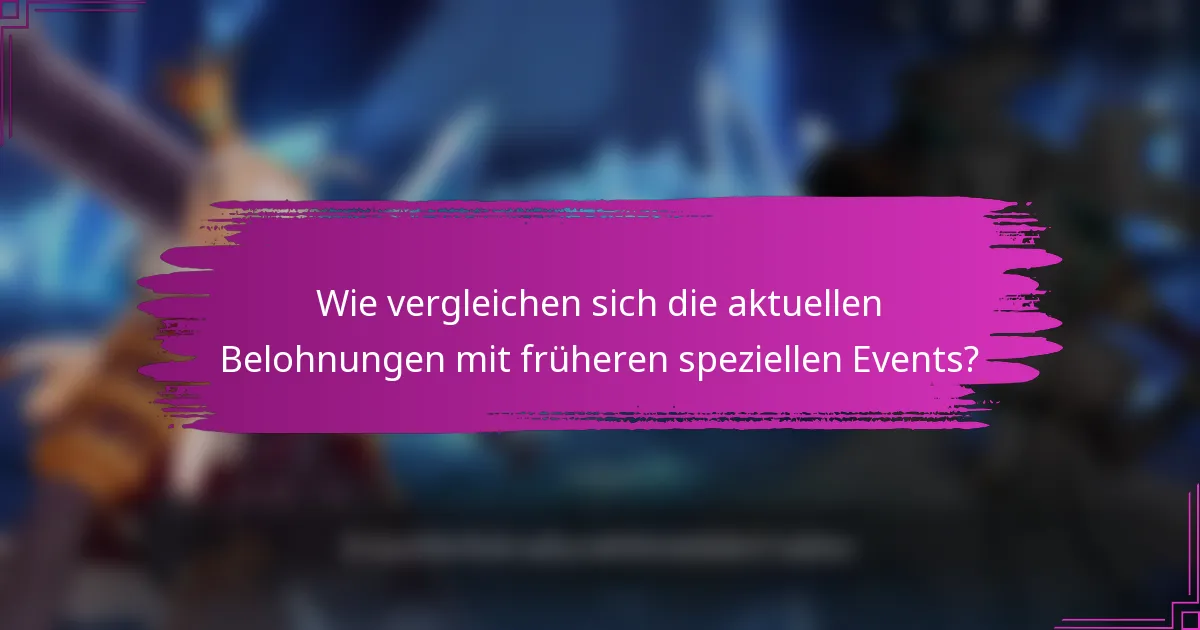 Wie vergleichen sich die aktuellen Belohnungen mit früheren speziellen Events?