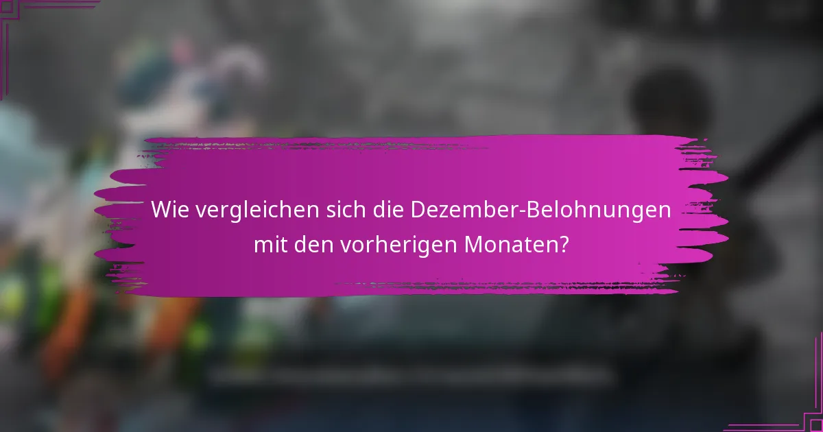 Wie vergleichen sich die Dezember-Belohnungen mit den vorherigen Monaten?