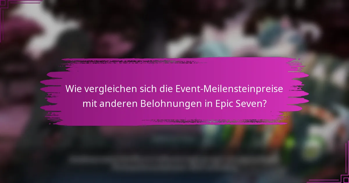 Wie vergleichen sich die Event-Meilensteinpreise mit anderen Belohnungen in Epic Seven?