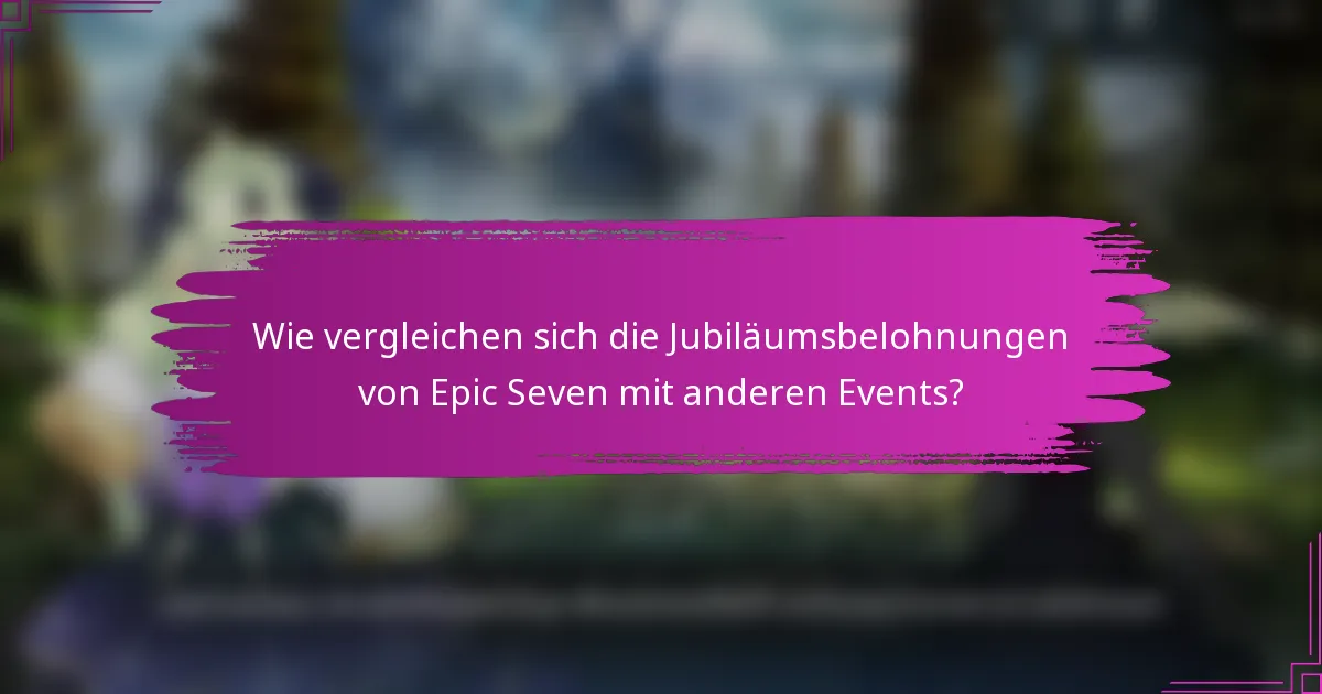 Wie vergleichen sich die Jubiläumsbelohnungen von Epic Seven mit anderen Events?