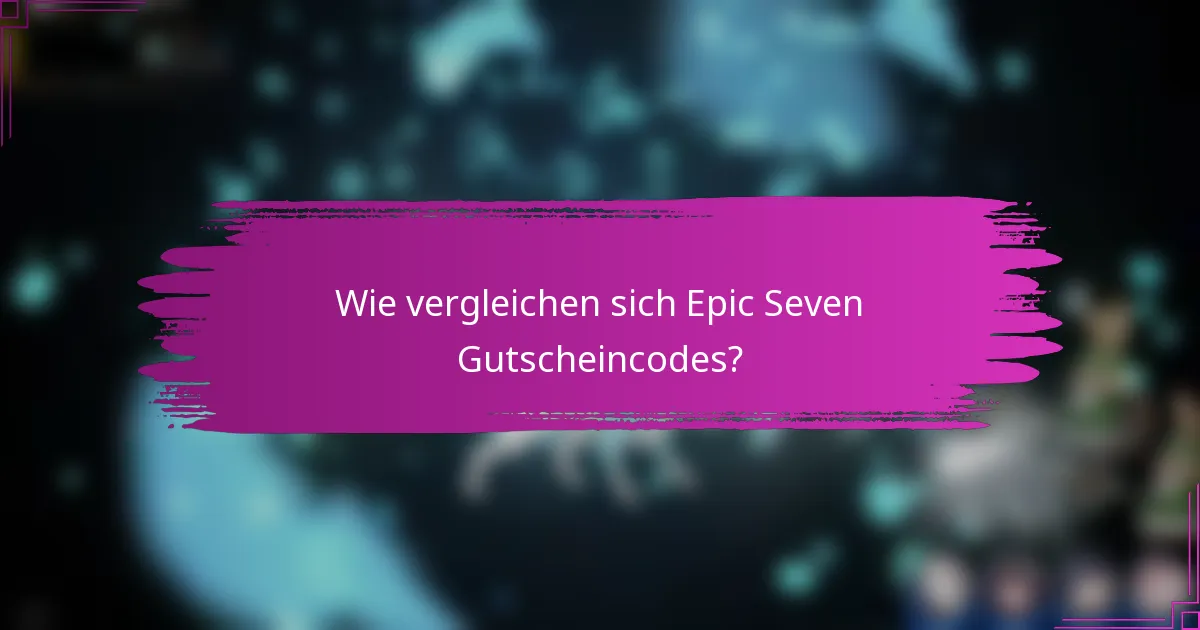 Wie vergleichen sich Epic Seven Gutscheincodes?