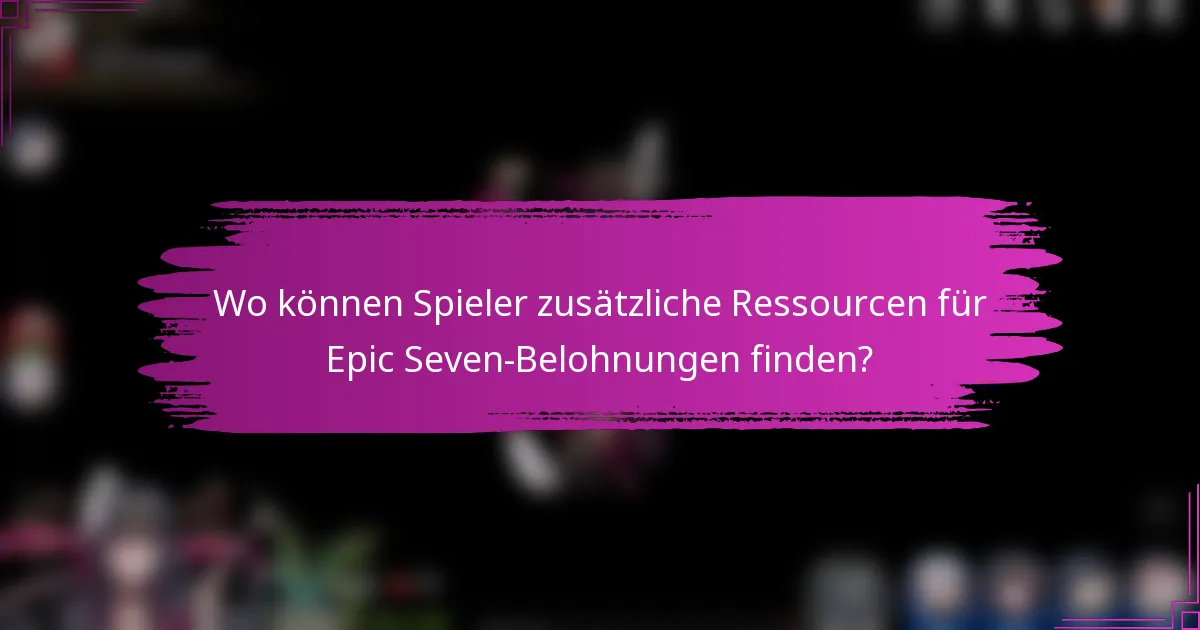 Wo können Spieler zusätzliche Ressourcen für Epic Seven-Belohnungen finden?